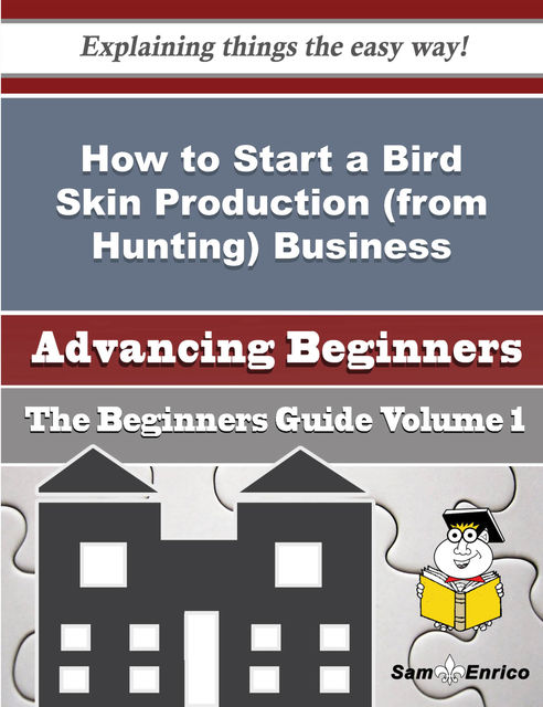 How to Start a Bird Skin Production (from Hunting) Business (Beginners Guide), Billy Libby
