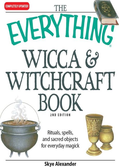 The Everything Wicca and Witchcraft Book: Rituals, spells, and sacred objects for everyday magick (Everything®), Skye Alexander