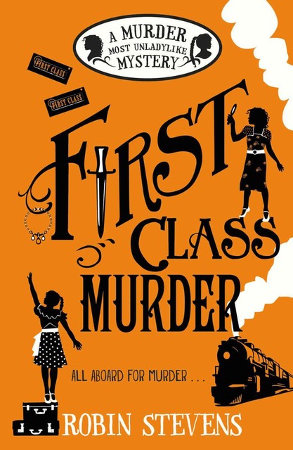 First Class Murder: A Murder Most Unladylike Mystery, Robin Stevens