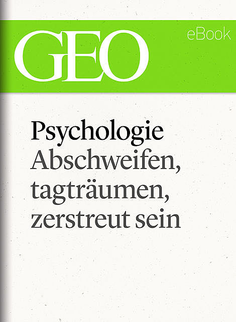 Phychologie: Abschweifen, tagträumen, zerstreut sein (GEO eBook Single), Geo