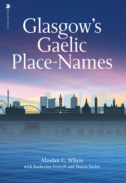 Glasgow's Gaelic Place-names, Simon Taylor, Katherine Forsyth, Alasdair C. Whyte