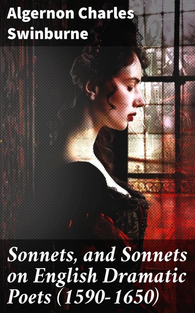 Sonnets, and Sonnets on English Dramatic Poets (1590–1650), Algernon Charles Swinburne