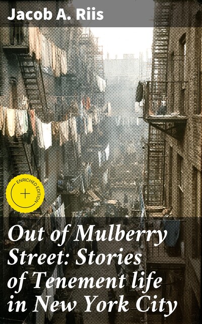 Out of Mulberry Street: Stories of Tenement life in New York City, Jacob A.Riis