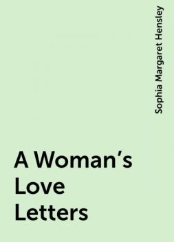 A Woman's Love Letters, Sophia Margaret Hensley