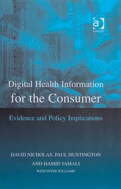 Digital Health Information for the Consumer, Peter Williams, David Nicholas, Hamid Jamali, Paul Huntington