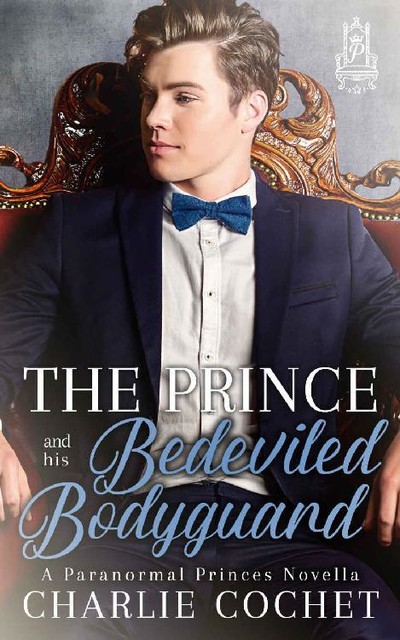 The Prince and His Bedeviled Bodyguard (Paranormal Princes Book 1), Charlie Cochet