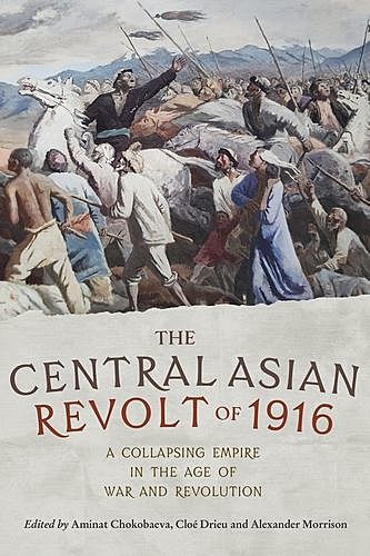 The Central Asian Revolt of 1916, Cloé Drieu, Alexander Morrison, Aminat Chokobaeva