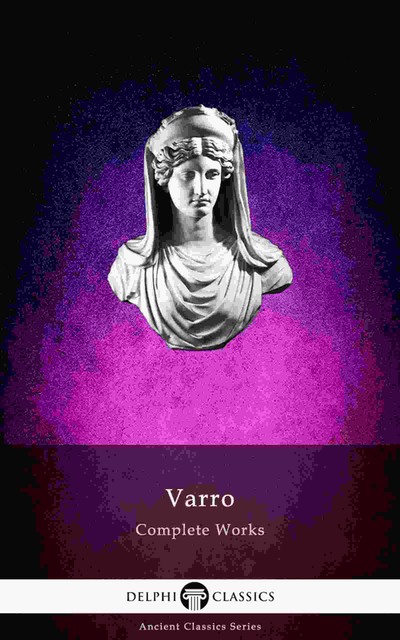 Delphi Complete Works of Varro (Illustrated), Marcus Terentius Varro