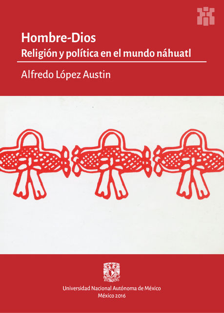 Hombre-Dios. Religión y política en el mundo náhuatl, Alfredo López Austin