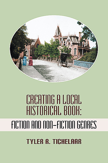 Creating a Local Historical Book, Tyler R.Tichelaar