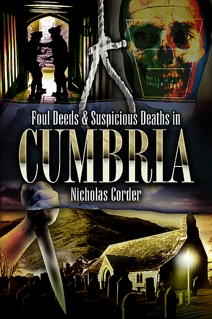 Foul Deeds & Suspicious Deaths in Cumbria, Nicholas Corder