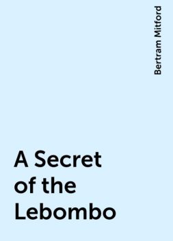 A Secret of the Lebombo, Bertram Mitford
