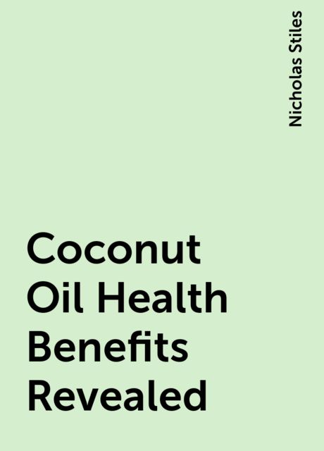 Coconut Oil Health Benefits Revealed, Nicholas Stiles