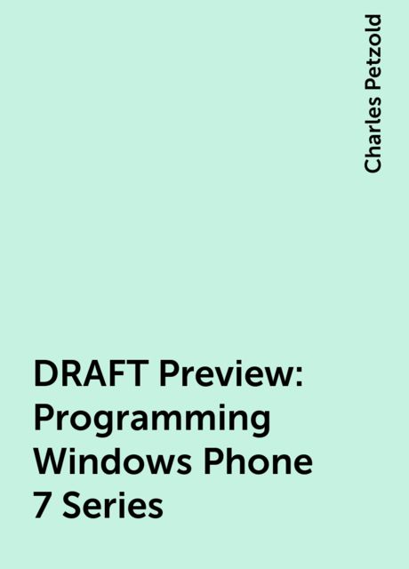 DRAFT Preview: Programming Windows Phone 7 Series, Charles Petzold