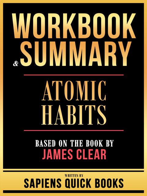 Workbook & Summary – Atomic Habits – Based On The Book By James Clear, Sapiens Quick Books