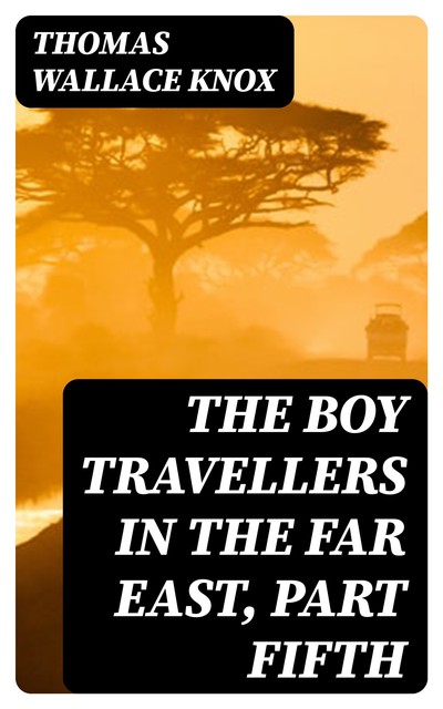 The Boy Travellers in the Far East, Part Fifth, Thomas Wallace Knox