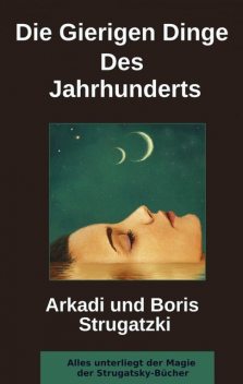 Die Gierigen Dinge Des Jahrhunderts, Arkadi Strugatzki, Boris Strugatzki