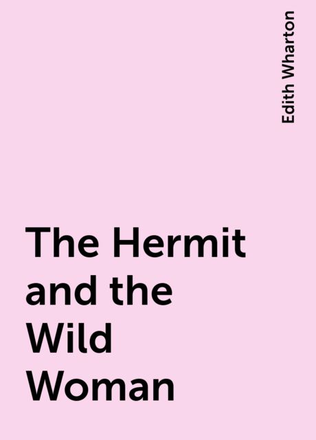 The Hermit and the Wild Woman, Edith Wharton