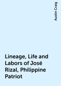 Lineage, Life and Labors of José Rizal, Philippine Patriot, Austin Craig
