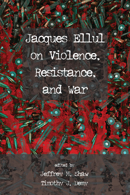 Jacques Ellul on Violence, Resistance, and War, Jeffrey M. Shaw