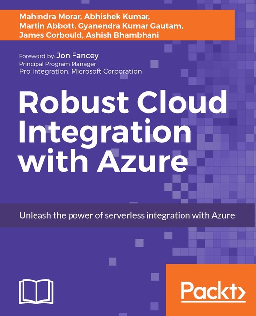 Robust Cloud Integration with Azure, Martin Abbott, Abhishek Kumar, Ashish Bhambhani, Gyanendra Kumar Gautam, James Corbould, Mahindra Morar