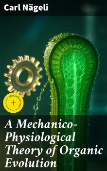 A Mechanico-Physiological Theory of Organic Evolution, Carl Nägeli