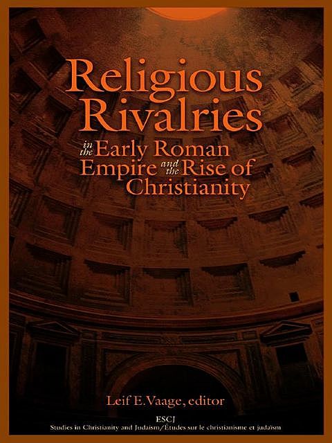 Religious Rivalries in the Early Roman Empire and the Rise of Christianity, Leif E.Vaage