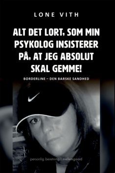 ALT DET LORT, SOM MIN PSYKOLOG INSISTERER PÅ, AT JEG ABSOLUT SKAL GEMME, Lone Vith