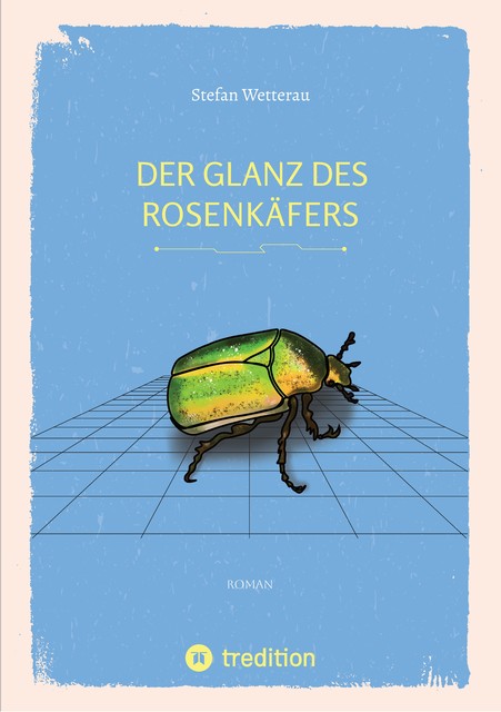 Der Glanz des Rosenkäfers, Stefan Wetterau