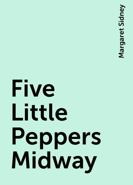 Five Little Peppers Midway, Margaret Sidney