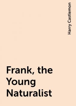 Frank, the Young Naturalist, Harry Castlemon