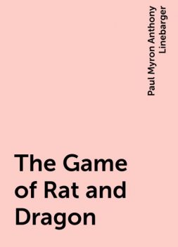 The Game of Rat and Dragon, Paul Myron Anthony Linebarger