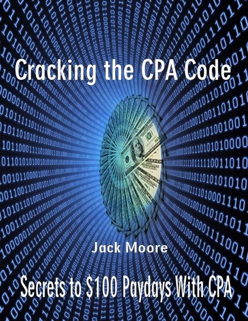 Cracking the CPA Code – Secrets to $100 Paydays With CPA, Jack Moore