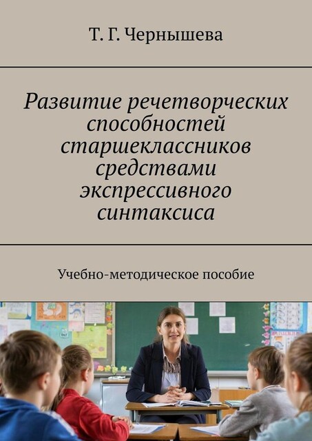 Развитие речетворческих способностей старшеклассников средствами экспрессивного синтаксиса, Татьяна Чернышева