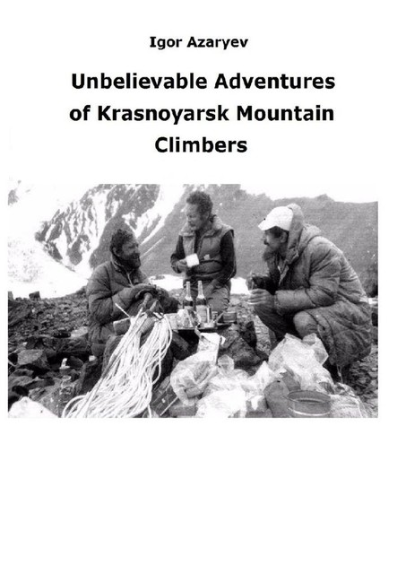 Unbelievable Adventures of Krasnoyarsk mountain climbers. 2021, Igor Azaryev