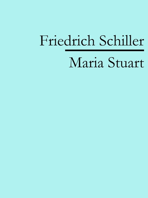 Maria Stuart, Friedrich Schiller