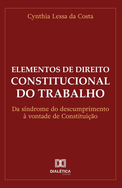 Elementos de Direito Constitucional do Trabalho, Cynthia Lessa da Costa