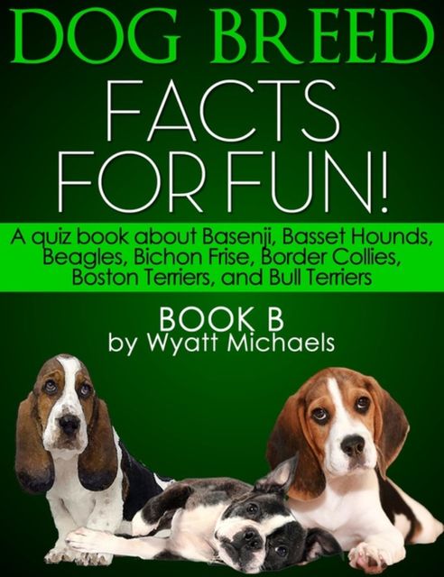Dog Breed Facts for Fun! Book B, Wyatt Michaels