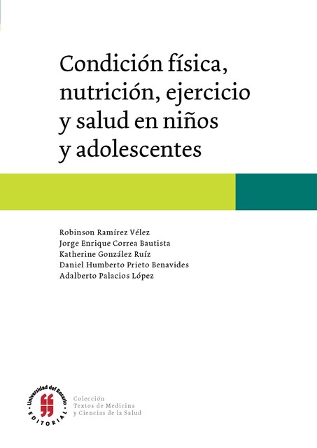 Condición física, nutrición, ejercicio y salud en niños y adolescentes, Adalberto Palacios López, Daniel Humberto Prieto Benavides, Jorge Enrique Correa Bautista, Katherine González Ruíz, Robinson Ramírez Vélez