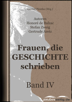 Frauen, die Geschichte schrieben - Band IV, Stefan Zweig, Honoré de Balzac, Gertrude Aretz