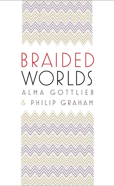 Braided Worlds, Alma Gottlieb, Philip Graham