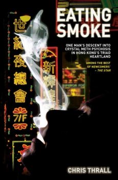 Eating Smoke – One Man's Descent Into Crystal Meth Psychosis in Hong Kong's Triad Heartland, Chris Thrall