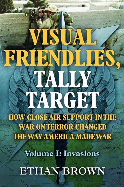 Visual Friendlies, Tally Target: How Close Air Support in the War on Terror Changed the Way America Made War, Ethan Brown