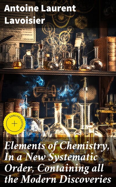 Elements of Chemistry, In a New Systematic Order, Containing all the Modern Discoveries, Antoine Lavoisier