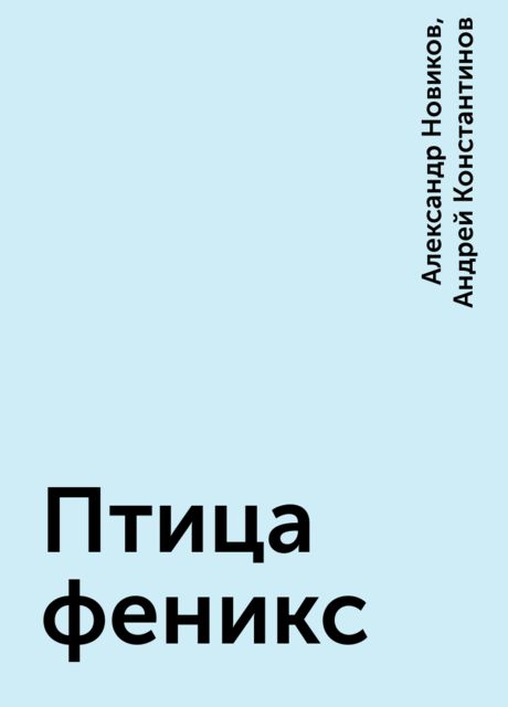 Птица феникс, Андрей Константинов, Александр Новиков