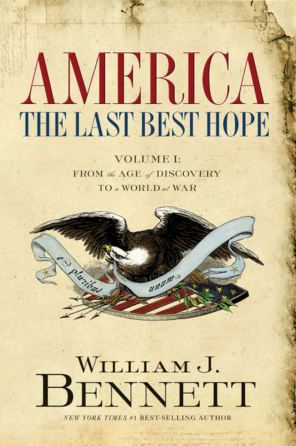 America: The Last Best Hope (Volume I), William J. Bennett