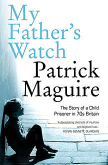 My Father’s Watch: The Story of a Child Prisoner in 70s Britain, Carlo Gébler, Patrick Maguire