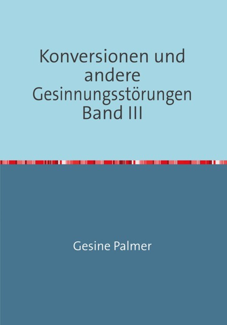 Konversionen und andere Gesinnungsstörungen Band III, Gesine Palmer