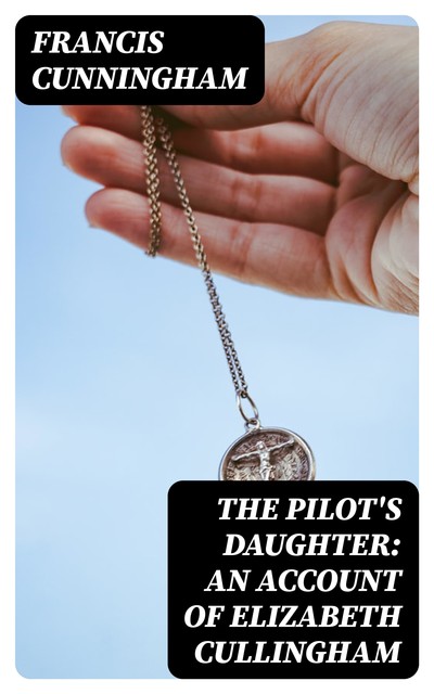 The Pilot's Daughter: an account of Elizabeth Cullingham, Francis Cunningham