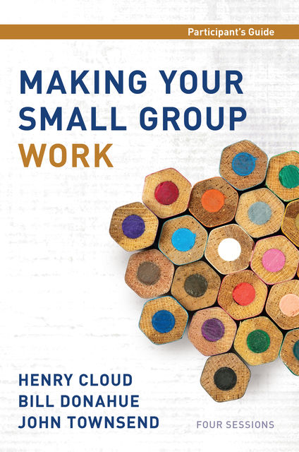 Making Your Small Group Work Participant's Guide, Henry Cloud, Bill Donahue